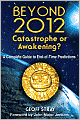 Beyond 2012: Catastrophe or Awakening?: A Complete Guide to End-Of-Time Predictions