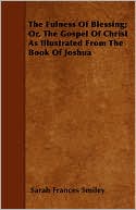 The Fulness Of Blessing; Or, The Gospel Of Christ As Illustrated From The Book Of Joshua