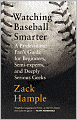 Watching Baseball Smarter: A Professional Fan's Guide for Beginners, Semi-experts, and Deeply Serious Geeks