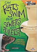 Can Rats Swim from Sewers into Toilets?: And Other Questions about Your Home