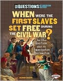 When Were the First Slaves Set Free During the Civil War?: And Other Questions about the Emancipation Proclamation
