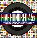 Five Hundred 45s: A Graphic History of the Seven-Inch Record