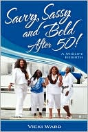Savvy, Sassy and Bold After 50!: A Midlife Rebirth
