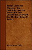 Recent Economic Changes - And Their Effect On The Production And Distribution Of Wealth And The Well-Being Of Society.