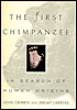 The First Chimpanzee: In Search of Human Origins