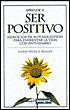 Aprende a Ser Positivo: Ejerciciosde Autosugestion Para Enfrentar La