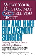 download What Your Doctor May Not Tell You about Hip and Knee Replacement Surgery : Everything You Need to Know to Make the Right Decisions book