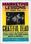 Marketing Lessons from the Grateful Dead: What Every Business Can Learn from the Most Iconic Band in History