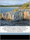 The Intellectual Life of Samuel Miller: The Opening Address of the Session of 1905-6 at Princeton Theological Seminary