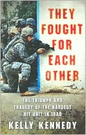 They Fought for Each Other: The Triumph and Tragedy of the Hardest Hit Unit in Iraq