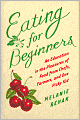 Eating for Beginners: An Education in the Pleasures of Food from Chefs, Farmers, and One Picky Kid