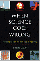 When Science Goes Wrong: Twelve Tales from the Dark Side of Discovery