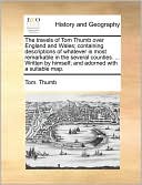 The travels of Tom Thumb over England and Wales; containing descriptions of whatever is most remarkable in the several counties. ... Written by himself; and adorned with a suitable map.