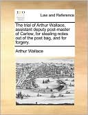 The trial of Arthur Wallace, assistant deputy post-master of Carlow, for stealing notes out of the post bag, and for forgery.