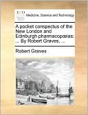 A pocket conspectus of the New London and Edinburgh pharmacop ias: ... By Robert Graves, ...