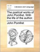 The poetical works of John Pomfret. With the life of the author.