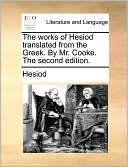 The works of Hesiod translated from the Greek. By Mr. Cooke. The second edition.