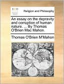 An essay on the depravity and corruption of human nature. ... By Thomas O'Brien Mac Mahon.