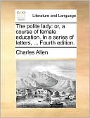 The polite lady: or, a course of female education. In a series of letters, ... Fourth edition.