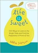 Life Is Sweet: 333 Ways to Look on the Bright Side and Find the Happiness in Front of You