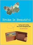 Broke Is Beautiful: Living and Loving the Cash-Strapped Life