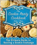 The Cookie Party Cookbook: The Ultimate Guide to Hosting a Cookie Exchange