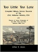 download Too Little Too Late : Compiled Military Service Records of the 63rd Alabama Infantry CSA with Rosters of Some Companies of the 89th, 94th and 95th Alabama Militia CSA book