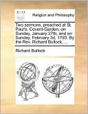 Two sermons, preached at St. Paul's, Covent-Garden, on Sunday, January 27th, and on Sunday, February 3d, 1793. By the Rev. Richard Bullock, ...