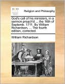 God's call of his ministers, in a sermon preach'd ... the 16th of Septemb. 1711. By William Richardson, ... The fourth edition, corrected.