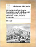 Hesiodou tou Askraiou ta heuriskomena. Hesiodi Ascr i qu supersunt, cum notis variorum. Edidit Thomas Robinson, ...