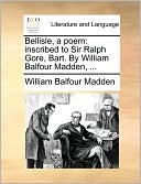 Bellisle, a poem: inscribed to Sir Ralph Gore, Bart. By William Balfour Madden, ...