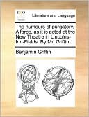 The humours of purgatory. A farce, as it is acted at the New Theatre in Lincolns-Inn-Fields. By Mr. Griffin.