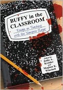 Buffy in the Classroom: Essays on Teaching with the Vampire Slayer