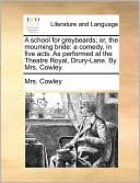 A school for greybeards; or, the mourning bride: a comedy, in five acts. As performed at the Theatre Royal, Drury-Lane. By Mrs. Cowley.