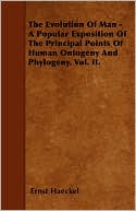The Evolution Of Man - A Popular Exposition Of The Principal Points Of Human Ontogeny And Phylogeny. Vol. II.