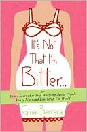 It's Not That I'm Bitter ...: Or How I Learned to Stop Worrying about Visible Panty Lines and Conquered the World