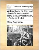 Walsingham; or, the pupil of nature. A domestic story. By Mary Robinson, ... Volume 4 of 4