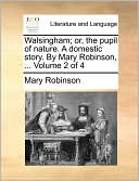 Walsingham; or, the pupil of nature. A domestic story. By Mary Robinson, ... Volume 2 of 4