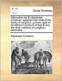 Information for Sir Alexander Cockburn, apparent heir-male of the family of Langtoun, pursuer, against Sir William Cockburn of that ilk and the other creditors of Langtoun, defenders. ...