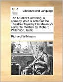 The Quaker's wedding. A comedy. As it is acted at the Theatre-Royal by His Majesty's servants. Written by Richard Wilkinson, Gent.