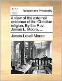 A view of the external evidence of the Christian religion. By the Rev. James L. Moore, ...