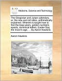 The Gregorian and Julian calendars, or, the new and old stiles, arithmetically explained. Wherein is taught how to find the leap-years, golden numbers, epacts, dominical letters, Easter Day, the moon's age, ... By Aaron Hawkins.