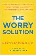 The Worry Solution: Using Breakthrough Brain Science to Turn Stress and Anxiety Into Confidence and Happiness