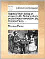 Rights of man: being an answer to Mr. Burke's attack on the French revolution. By Thomas Paine, ...