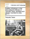 Godfrey of Bulloign; or the Gierusalemme liberata of Torquato Tasso, abridged and altered. Inscribed to Lady M*****.