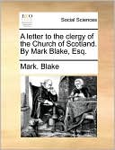 A letter to the clergy of the Church of Scotland. By Mark Blake, Esq.