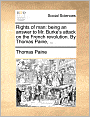 Rights of man: being an answer to Mr. Burke's attack on the French revolution. By Thomas Paine, ...