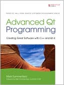 Advanced Qt Programming: Creating Great Software with C++ and Qt 4