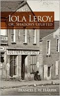 Iola Leroy, or, Shadows Uplifted