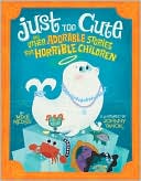 Just Too Cute!: And Other Tales of Adorable Animals for Horrible Children